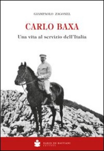 Carlo Baxa. Una vita al servizio dell'Italia - Giampaolo Zagonel