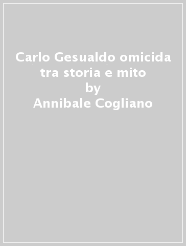 Carlo Gesualdo omicida tra storia e mito - Annibale Cogliano