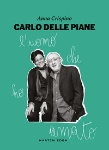 Carlo Delle Piane. L'uomo che ho amato - Anna Crispino