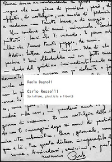 Carlo Rosselli. Socialismo, giustizia e libertà - Paolo Bagnoli