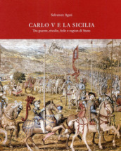 Carlo V e la Sicilia. Tra guerra, rivolte, fede e ragion di stato