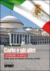 Carlo e gli altri. I Borboni di Napoli. Dalla pace di Utrecht all Unità d Italia