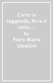 Carlo la leggenda, Riva il mito. La storia continua