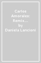 Carlos Amorales: Remix. Ediz. illustrata