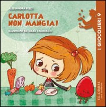 Carlotta non mangia! Ediz. illustrata - Alessandra Pizzi
