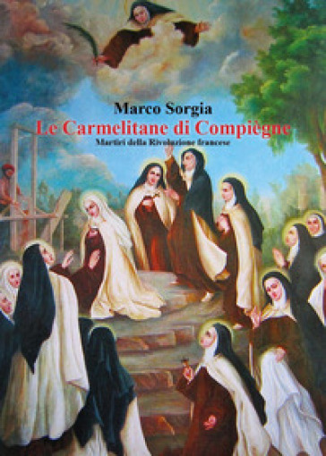Le Carmelitane di Compiègne. Martiri della Rivoluzione francese - Marco Sorgia