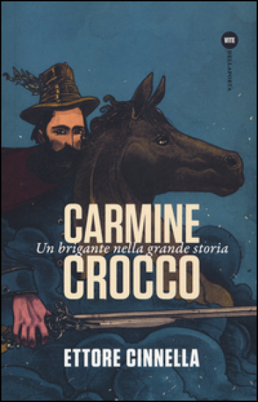Carmine Crocco. Un brigante nella grande storia - Ettore Cinnella