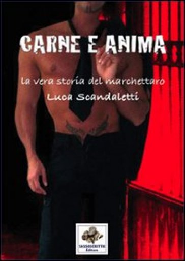 Carne e anima la vera storia del marchettaro Luca Scandaletti - Franco Mariani