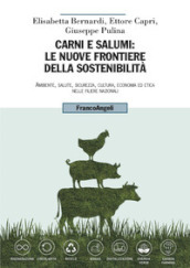 Carni e salumi: le nuove frontiere della sostenibilità. Ambiente, salute, sicurezza, cultura, economia ed etica nelle filiere nazionali