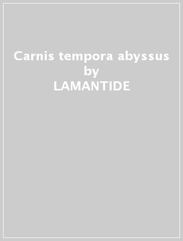 Carnis tempora abyssus - LAMANTIDE