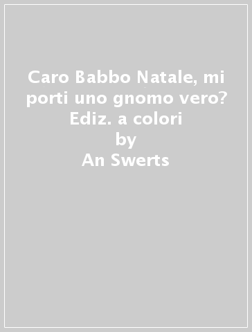 Caro Babbo Natale, mi porti uno gnomo vero? Ediz. a colori - An Swerts - Eline Van Lindenhuizen