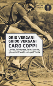 Caro Coppi. La vita, le imprese, la malasorte, gli anni di Fausto e di quell Italia