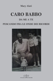 Caro babbo. Da me a te pescando fra le onde dei ricordi