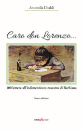 Caro don Lorenzo... 100 lettere all indimenticato maestro di Barbiana