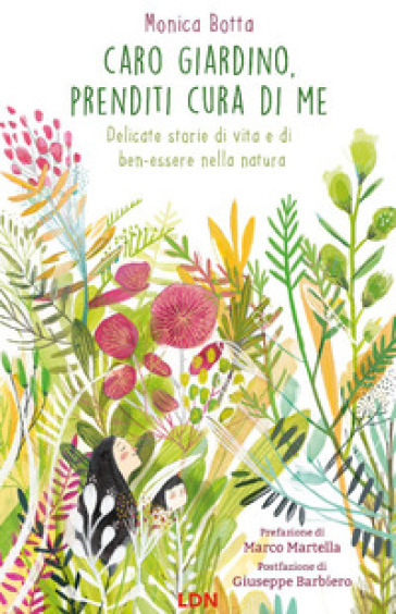 Caro giardino, prenditi cura di me. Delicate storie di vita e di ben-essere nella natura - Monica Botta