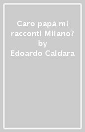 Caro papà mi racconti Milano?