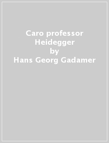 Caro professor Heidegger - Hans-Georg Gadamer