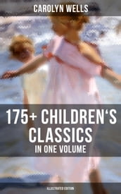 Carolyn Wells: 175+ Children s Classics in One Volume (Illustrated Edition)