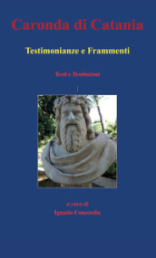 Caronda di Catania. Testimonianze e frammenti. Testi e traduzioni