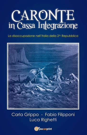 Caronte in Cassa Integrazione. La disoccupazione nell'Italia della 2^ Repubblica - Carla Grippo - Fabio Filipponi - Luca Righetti