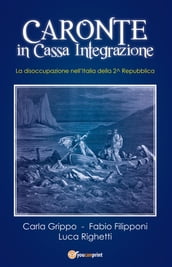 Caronte in Cassa Integrazione. La disoccupazione nell Italia della 2^ Repubblica