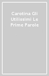 Carotina Gli Utilissimi Le Prime Parole