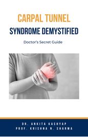 Carpal Tunnel Syndrome Demystified: Doctor s Secret Guide