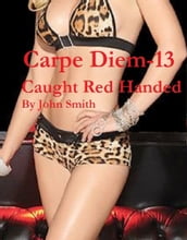 Carpe Diem 13- Caught Red Handed