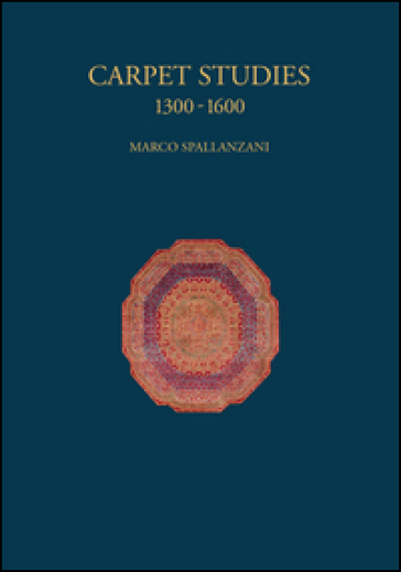 Carpet studies 1300-1600. Ediz. illustrata - Marco Spallanzani