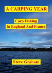A Carping Year (Carp Fishing In England And France)