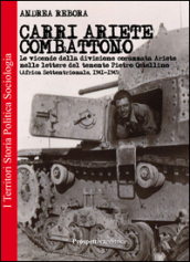 Carri Ariete combattono. Le vicende della divisione corazzata Ariete nelle lettere del tenente Pietro Ostellino. Africa settentrionale 1941-1943