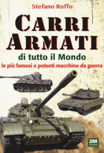 Carri armati di tutto il mondo. Le più famose e potenti macchine da guerra. Ediz. illustrata - Stefano Roffo