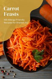 Carrot Feasts: 100 Allergy-Friendly Recipes for Shared Joy