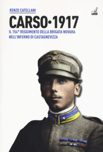 Carso 1917. Il 154º reggimento brigata Novara nell'inferno di Castagnevizza - Renzo Catellani