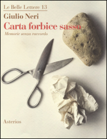 Carta forbice sasso. Memorie senza raccordo - Giulio Neri