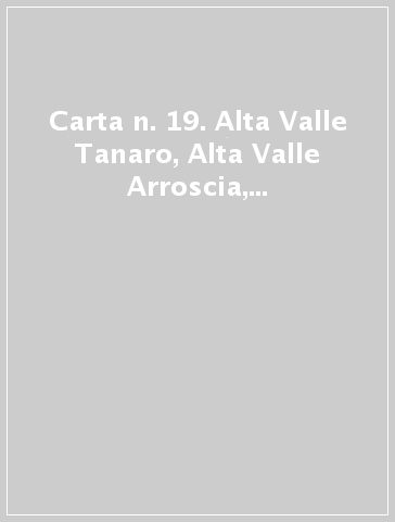Carta n. 19. Alta Valle Tanaro, Alta Valle Arroscia, Alta valle Argentina. Carta dei sentieri e stradale 1:25.000
