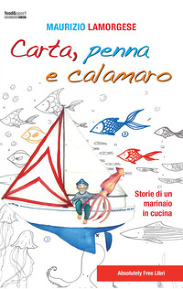 Carta, penna e calamaro. Storie di un marinaio in cucina - Maurizio Lamorgese