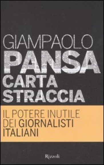 Carta straccia. Il potere inutile dei giornalisti italiani - Giampaolo Pansa