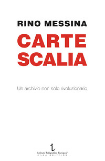 Carte Scalia. Un archivio non solo rivoluzionario - Rino Messina
