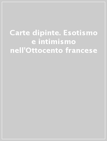 Carte dipinte. Esotismo e intimismo nell'Ottocento francese