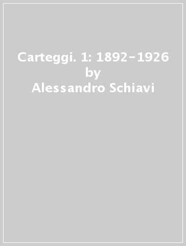 Carteggi. 1: 1892-1926 - Alessandro Schiavi