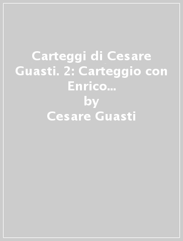Carteggi di Cesare Guasti. 2: Carteggio con Enrico Bindi. Lettere scelte - Cesare Guasti