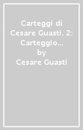 Carteggi di Cesare Guasti. 2: Carteggio con Enrico Bindi. Lettere scelte