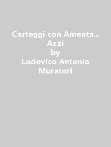 Carteggi con Amenta... Azzi - Lodovico Antonio Muratori