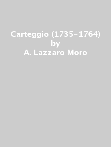 Carteggio (1735-1764) - A. Lazzaro Moro