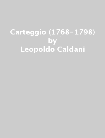Carteggio (1768-1798) - Lazzaro Spallanzani - Leopoldo Caldani