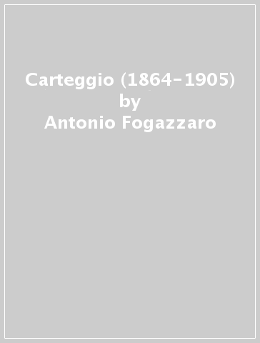 Carteggio (1864-1905) - Antonio Fogazzaro - Fedele Lampertico