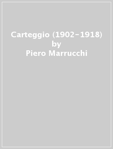 Carteggio (1902-1918) - Giuseppe Prezzolini - Piero Marrucchi