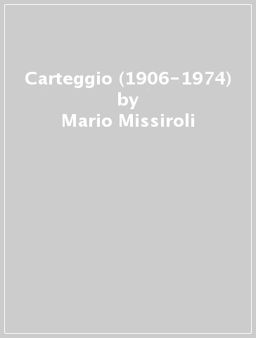 Carteggio (1906-1974) - Giuseppe Prezzolini - Mario Missiroli