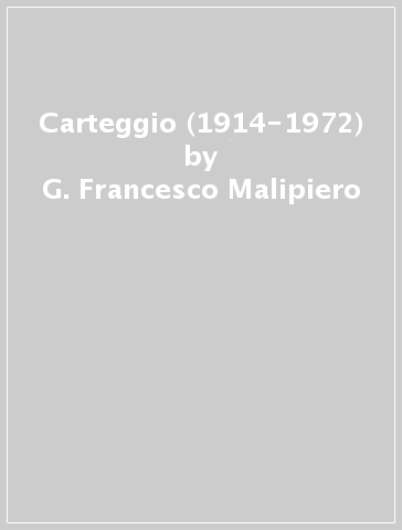 Carteggio (1914-1972) - G. Francesco Malipiero - Guido M. Gatti